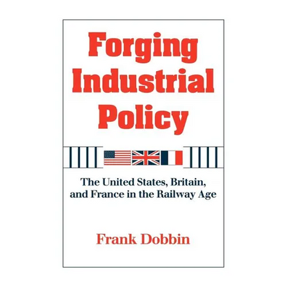 Forging Industrial Policy: The United States, Britain, and France in the Railway Age - Hardcover