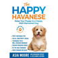 The Happy Havanese: Raise Your Puppy to a Happy, Well-Mannered Dog - Paperback