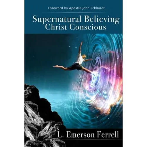 Supernatural Believing: Christ Conscious - Paperback