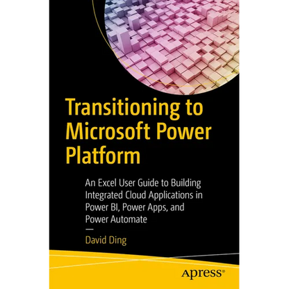 Transitioning to Microsoft Power Platform: An Excel User Guide to Building Integrated Cloud Applications in Power Bi, Power Apps, and Power Automate - Paperback