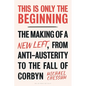 This Is Only the Beginning: The Making of a New Left, from Anti-Austerity to the Fall of Corbyn - Paperback