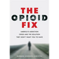 The Opioid Fix: America's Addiction Crisis and the Solution They Don't Want You to Have - Hardcover