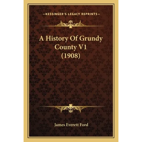 A History Of Grundy County V1 (1908) - Paperback