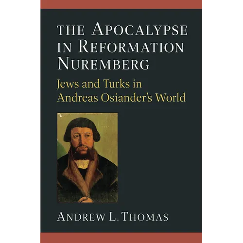 The Apocalypse in Reformation Nuremberg: Jews and Turks in Andreas Osiander's World - Hardcover