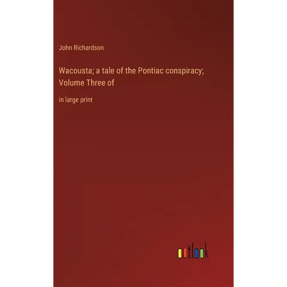 Wacousta; a tale of the Pontiac conspiracy; Volume Three of: in large print - Hardcover