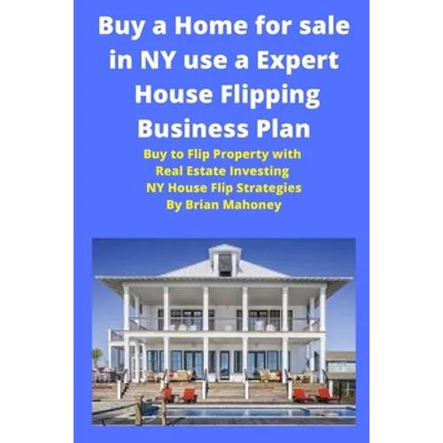 Buy a Home for sale in NY use a Expert House Flipping Business Plan: Buy to Flip Property with Real Estate Investing NY House Flip Strategies - Paperback