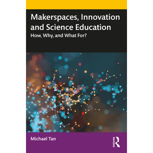 Makerspaces, Innovation and Science Education: How, Why, and What For? - Paperback