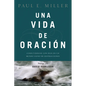 Una Vida de Oración: Conectándose Con Dios En Un Mundo Lleno de Distracciones - Paperback