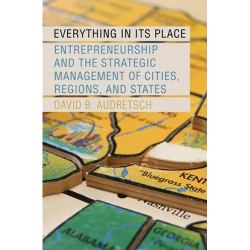 Everything in Its Place: Entrepreneurship and the Strategic Management of Cities, Regions, and States - Hardcover