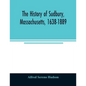 The history of Sudbury, Massachusetts, 1638-1889 - Paperback