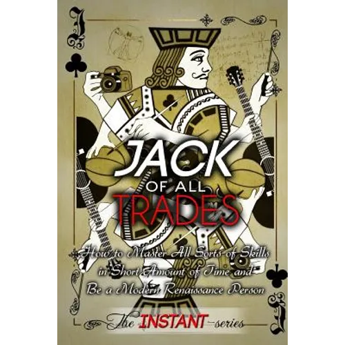 Jack of All Trades: How to Master All Sorts of Skills in Short Amount of Time and Be a Modern Renaissance Person - Paperback