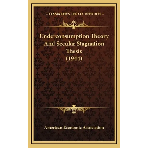 Underconsumption Theory And Secular Stagnation Thesis (1944) - Hardcover