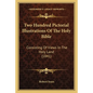 Two Hundred Pictorial Illustrations Of The Holy Bible: Consisting Of Views In The Holy Land (1841) - Paperback