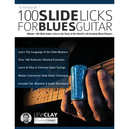100 Slide Licks For Blues Guitar: Master 100 Slide Guitar Licks in the Style of the World's 20 Greatest Blues Players - Paperback