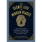 The Secret Life of Hidden Places: Concealed Rooms, Clandestine Passageways, and the Curious Minds That Made Them - Hardcover