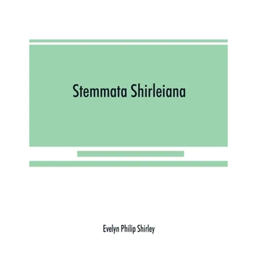 Stemmata Shirleiana: of the Annals of the Shirley Family, Lord of nether Etindon in the county of warwick and of shirley in the county of Derby - Paperback