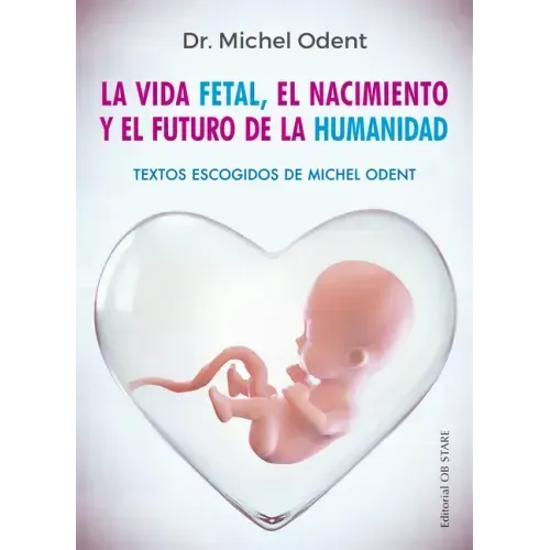 Vida Fetal, El Nacimiento Y El Futuro de la Humanidad, La - Paperback