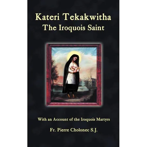 Kateri Tekakwitha, the Iroquois Saint - Paperback