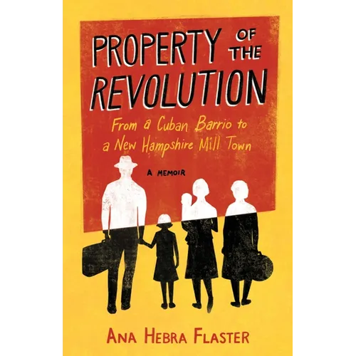 Property of the Revolution: From a Cuban Barrio to a New Hampshire Mill Town--A Memoir - Paperback