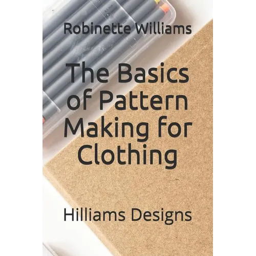 The Basics of Pattern Making for Clothing: Hilliams Designs - Paperback