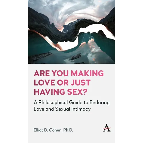 Are You Making Love or Just Having Sex?: A Philosophical Guide to Enduring Love and Sexual Intimacy - Hardcover