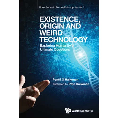 Existence, Origin and Weird Technology: Exploring Humanity's Ultimate Questions - Hardcover