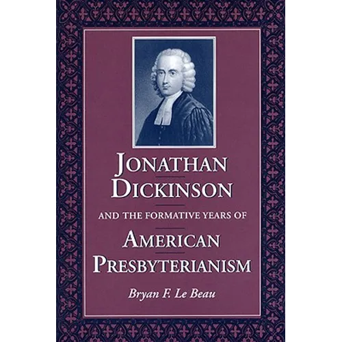 Jonathan Dickinson and the Formative Years of American Presbyterianism - Hardcover