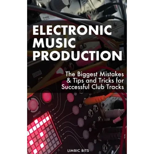 Electronic Music Production: The Biggest Mistakes & Tips and Tricks for Successful Club Tracks - Paperback