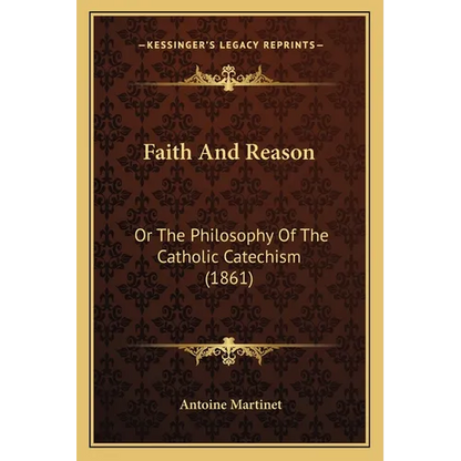 Faith And Reason: Or The Philosophy Of The Catholic Catechism (1861) - Paperback