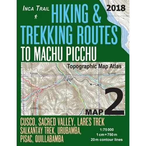 Inca Trail Map 2 Hiking & Trekking Routes to Machu Picchu Topographic Map Atlas Cusco, Sacred VAlley, Lares Trek, Salkantay Trek, Urubamba, Pisac, Qui - Paperback