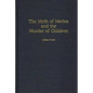 The Myth of Medea and the Murder of Children - Hardcover