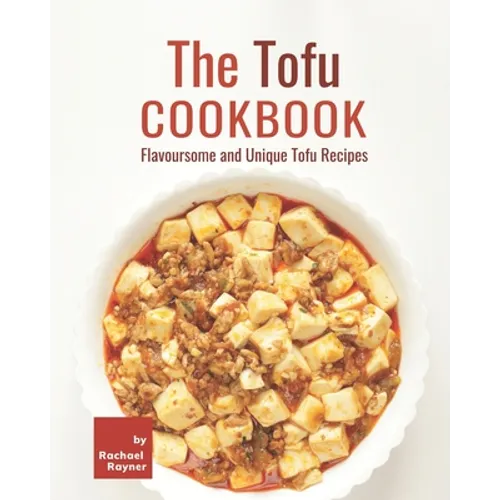The Tofu Cookbook: Flavoursome and Unique Tofu Recipes - Paperback