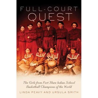 Full-Court Quest: The Girls from Fort Shaw Indian School, Basketball Champions of the World - Paperback