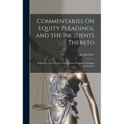 Commentaries On Equity Pleadings, and the Incidents Thereto: According to the Practice of the Courts of Equity of England and America - Hardcover