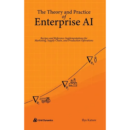 The Theory and Practice of Enterprise AI: Recipes and Reference Implementations for Marketing, Supply Chain, and Production Operations - Hardcover