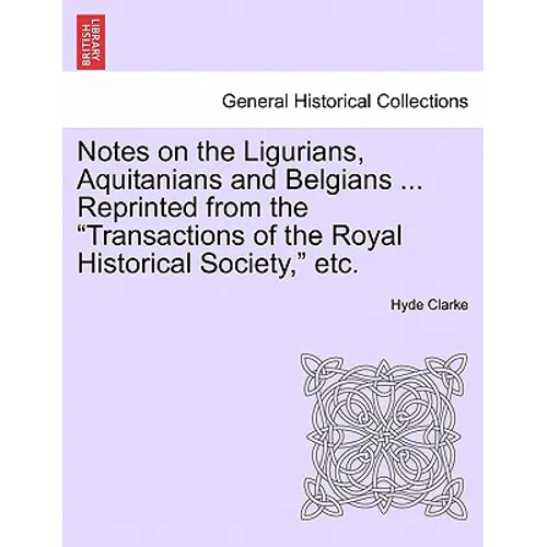 Notes on the Ligurians, Aquitanians and Belgians ... Reprinted from the Transactions of the Royal Historical Society, Etc. - Paperback