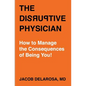 The Disruptive Physician: How To Manage the Consequences of Being You - Paperback