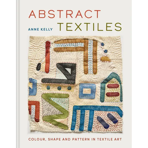 Abstract Textiles: Color, Shape, and Pattern in Textile Art - Hardcover