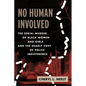 No Human Involved: The Serial Murder of Black Women and Girls and the Deadly Cost of Police Indifference - Hardcover