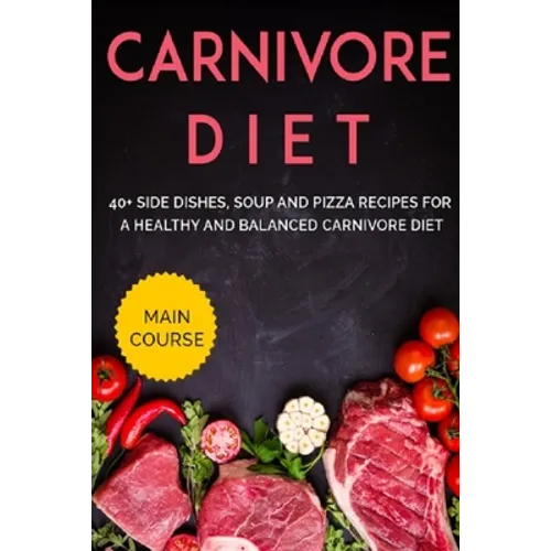 Carnivore Diet: 40+ Side Dishes, Soup and Pizza recipes for a healthy and balanced Carnivore diet - Paperback