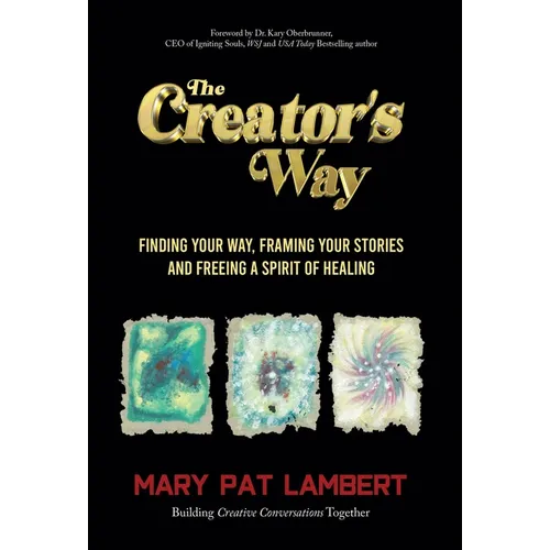 The Creator's Way: Finding Your Way, Framing Your Stories and Freeing a Spirit of Healing - Hardcover