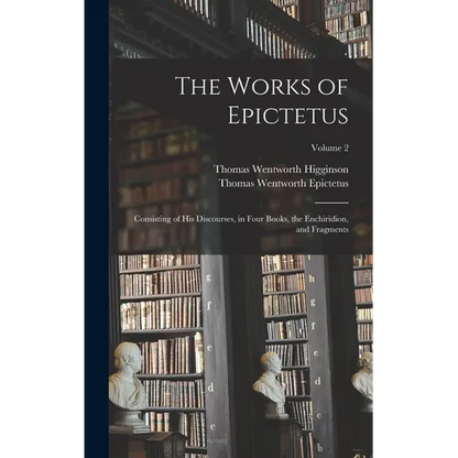 The Works of Epictetus: Consisting of His Discourses, in Four Books, the Enchiridion, and Fragments; Volume 2 - Hardcover