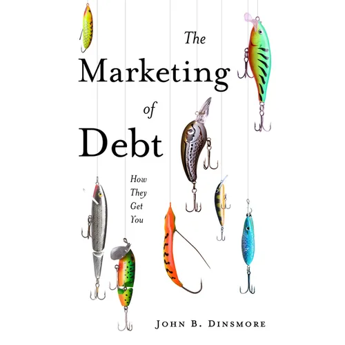 The Marketing of Debt: How They Get You - Paperback