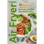 Vegan Air Fryer Cookbook: 25 Healthy Vegetarian Everyday Recipes you Need to Try - Paperback