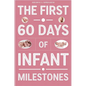 The First 60 Days of Infant Milestones: Key Milestones, Growth Strategies, and Professional Advice for the First Two Months of Your Infant's Life - Paperback