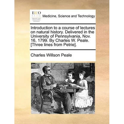 Introduction to a Course of Lectures on Natural History. Delivered in the University of Pennsylvania, Nov. 16, 1799. by Charles W. Peale. [Three Lines - Paperback