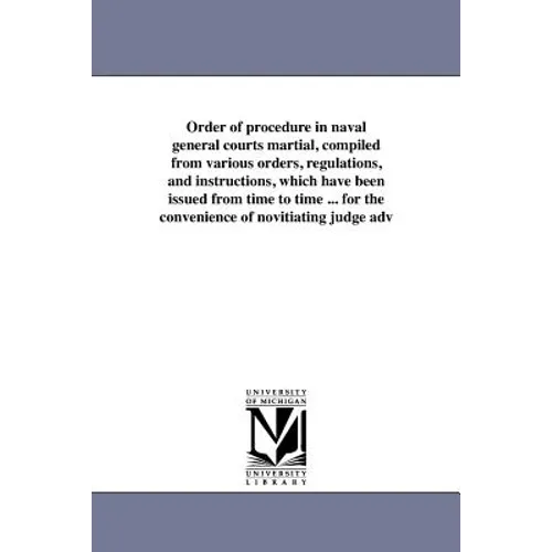 Order of procedure in naval general courts martial, compiled from various orders, regulations, and instructions, which have been issued from time to t - Paperback