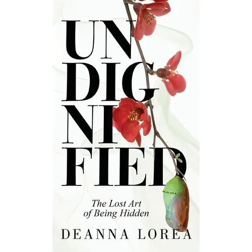 Undignified: The Lost Art of Being Hidden - Hardcover