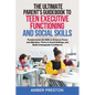 The Ultimate Parent's Guidebook to Teen Executive Functioning and Social Skills (2 books in 1): Fundamental Life Skills to Enhance Focus and Attention - Paperback