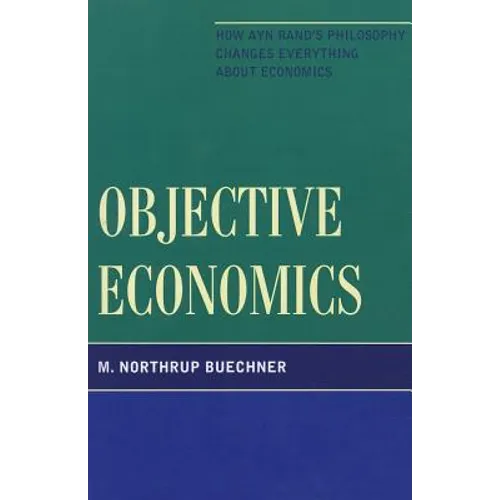 Objective Economics: How Ayn Rand's Philosophy Changes Everything about Economics - Paperback